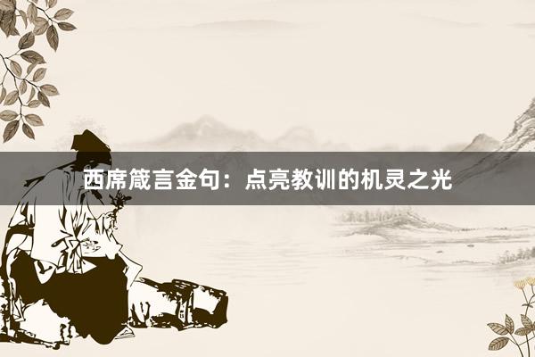 西席箴言金句：点亮教训的机灵之光