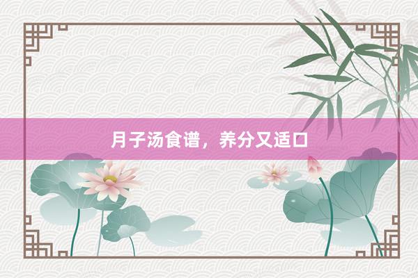 月子汤食谱，养分又适口