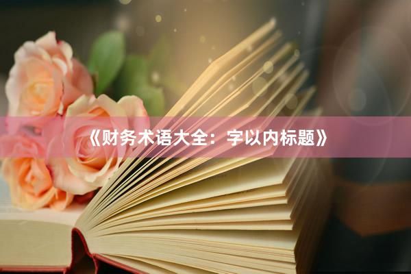《财务术语大全：字以内标题》